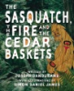 The_sasquatch__the_fire_and_the_cedar_baskets