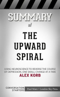 Summary_of_The_Upward_Spiral__Using_Neuroscience_to_Reverse_the_Course_of_Depression__One_Small_C