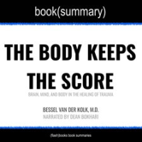 The_Body_Keeps_the_Score_by_Bessel_Van_der_Kolk__M_D__-_Book_Summary
