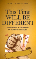 This_Time_Will_Be_Different__A_Short_Book_on_Making_Permanent_Changes